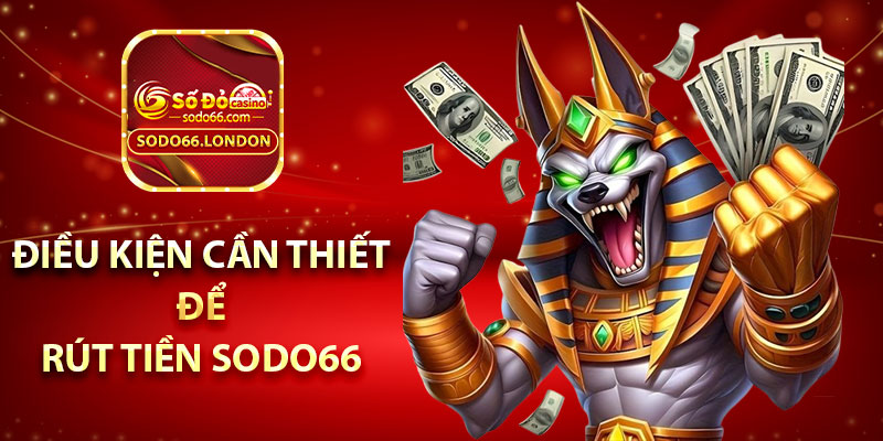 Điều kiện cần thiết để rút tiền Sodo66