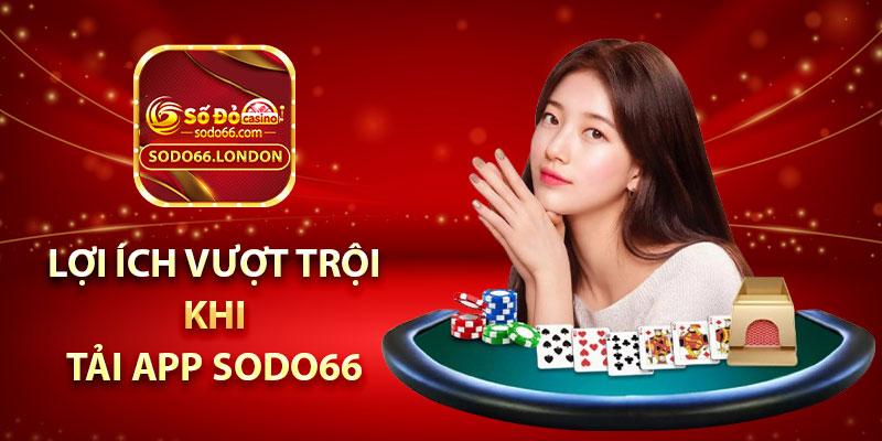 Lợi ích vượt trội khi tải app Sodo66