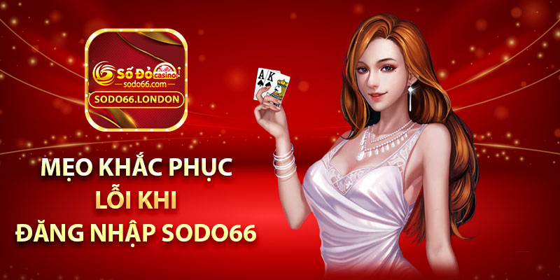 Mẹo khắc phục lỗi khi đăng nhập Sodo66