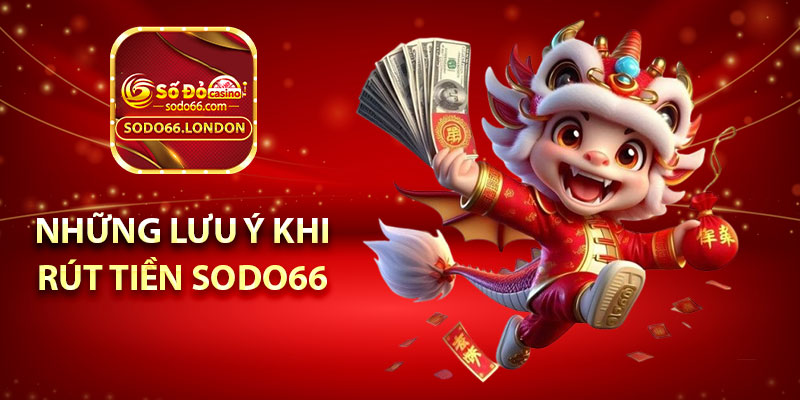 Những lưu ý khi rút tiền Sodo66